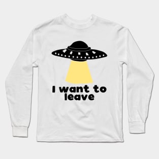 I want to leave - funny UFO print Long Sleeve T-Shirt